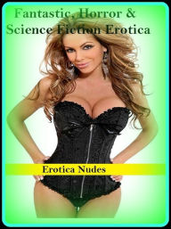 Fantastic, Horror & Science Fiction Erotica: Erotica Nudes ( Erotic Photography, Erotic Stories, Nude Photos, Naked , Adult Nudes, Breast, Domination,