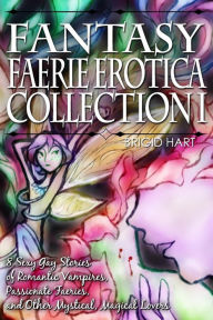 Fantasy Faerie Erotica Collection I: 8 Sexy Gay Stories of Romantic Vampires, Faeries, and Other Magical Lovers Brigid Hart Author
