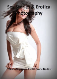 Sex Stories & Erotica Photography: Best ofJapanese Exotic Erotic Nudes ( Erotic Photography, Erotic Stories, Nude Photos, Naked , Adult Nudes, Breast,