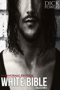 Paranormal Erotica: White Bible Collection 3 Dick Powers Author