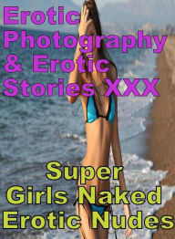 Erotica Adult: Erotic Photography & Erotic Stories XXX Super Girls Naked Erotic Nudes ( Erotic Photography, Erotic Stories, Nude Photos, Naked, Adult
