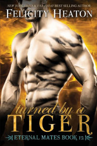 Turned by a Tiger: Eternal Mates Romance Series Felicity Heaton Author