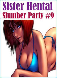Sex: Adults Only Blow Job Sex Sister Hentai Slumber Party #9 ( sex, porn, fetish, Bondage, oral, anal, ebony, hentai, domination, erotic photography,