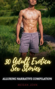 30 Adult Erotica Sex Stories: Alluring Narrative Compilation Megan John Author