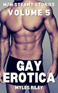 Gay Erotica - Volume 5: M-M Steamy Stories Myles Riley Author