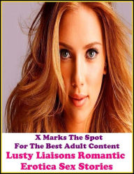 Erotic Stories: X Marks The Spot for The Best Adult Books!X-Rated 10 Sex Sex Sex Lusty Liaisons Romantic Erotica Sex Stories (Erotic Photography, She-