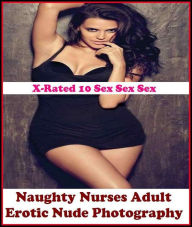 Erotica: X-Rated 10 Sex Sex SexNaughty Nurses Adult Erotic Nude Photography ( Erotic Photography, Erotic Stories, Nude Photos, Naked , Adult Nudes, Br