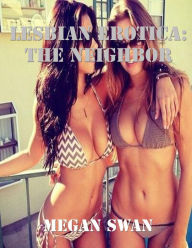 Lesbian Erotica: The Neighbor Megan Swan Author