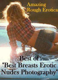 Erotica: Amazing Rough Erotica Best of Best Breasts Erotic Nudes Photography ( Erotic Photography, Erotic Stories, Nude Photos, Naked, Adult Nudes, Do