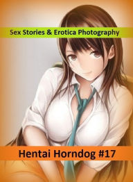 Sex Stories & Erotica Photography: Hentai Horndog #17 ( Erotic Photography, Erotic Stories, Nude Photos, Naked , Adult Nudes, Breast, Domination, Bare