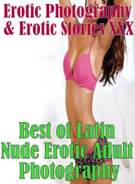 Erotica Nudes: Erotic Photography & Erotic Stories XXX Best of Latin Nude Erotic Adult Photography ( Erotic Photography, Erotic Stories, Nude Photos,