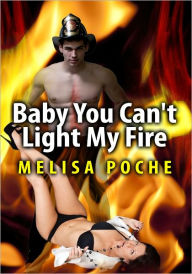 Baby You Can't Light My Fire - Women's Erotica/Erotic Romance Melisa Poche Author
