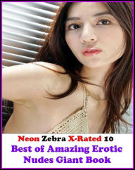 Erotica: Neon Zebra X-Rated 10! Best of Amazing Erotic Nudes Giant Book ( Erotic Photography, Erotic Stories, Nude Photos, Naked , Adult Nudes, Breast