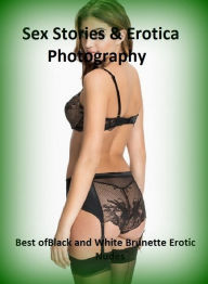 Sex Stories & Erotica Photography: Best ofBlack and White Brunette Erotic Nudes ( Erotic Photography, Erotic Stories, Nude Photos, Naked , Adult Nudes