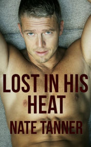 Lost in His Heat: Ten Tales of Gay Erotica Nate Tanner Author