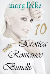 10 EROTICA ROMANCE BUNDLE Mary Locke Author