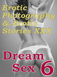 Erotica Nudes: Erotic Photography & Erotic Stories XXX Dream Sex 6 ( Erotic Photography, Erotic Stories, Nude Photos, Naked, Adult Nudes, Domination,