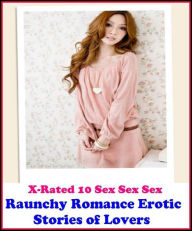 Nude: X-Rated 10 Sex Sex Sex Raunchy Romance Erotic Stories of Lovers ( Gay, Fetish, Bondage, Sex, Erotic, Erotica, Hentai, Oral, Submisive, Confessio