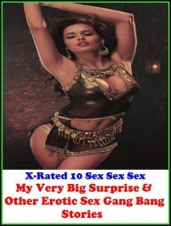 Erotica: X-Rated 10 Sex Sex Sex My Very Big Surprise & Other Erotic Sex Gang Bang Stories ( Gay, Fetish, Bondage, Sex, Erotic, Erotica, Hentai, Oral,