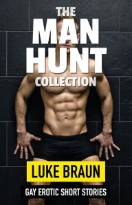 The Man Hunt Collection: Gay Erotic Short Stories Luke Braun Author