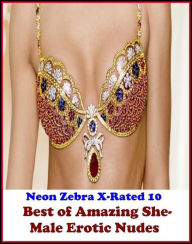 Erotica: Neon Zebra X-Rated 10! Best ofAmazing She-Male Erotic Nudes ( Erotic Photography, Erotic Stories, Nude Photos, Naked , Adult Nudes, Breast, D