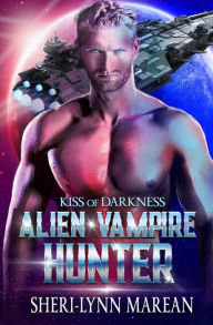 Kiss of Darkness: Alien Vampire Hunter Sheri-Lynn Marean Author