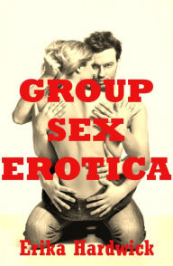 Group Sex Erotica (Five Hardcore Erotica Stories) Erika Hardwick Author