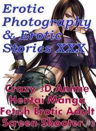 Erotica Hantai: Erotic Photography & Erotic Stories XXX Crazy 3D Anime Hentai Manga Fetish Erotic Adult Screen Shooter #3 ( Erotic Photography, Erotic