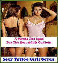 Erotica:X Marks The Spot for The Best Adult Books! Sexy Tattoo Girls Seven (Erotic Photography, Erotic Stories, Nude Photos, Bare Ass,Lesbian, She-mal