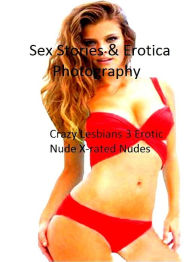 Sex Stories & Erotica Photography: Crazy Lesbians 3 Erotic Nude X-rated Nudes ( Erotic Photography, Erotic Stories, Nude Photos, Naked , Adult Nudes,