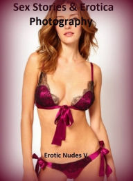 Sex Stories & Erotica Photography: Erotic Nudes V ( Erotic Photography, Erotic Stories, Nude Photos, Naked , Adult Nudes, Breast, Domination, Bare Ass