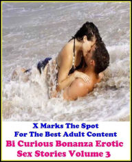Erotica: X Marks The Spot For The Best Adult Content Bi Curious Bonanza Erotic Sex Stories Volume 3 ( Erotic Photography, Domination, Bare Ass, Lesbia