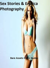 Sex Stories & Erotica Photography: Bare Assets Erotic Nudes (Nude Adult X-Rated Photography Over 200 Photo's) ( Erotic Photography, Erotic Stories, Nu
