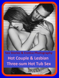 Sex Stories & Erotica Photography: Hot Couple & Lesbian Three-sum Hot Tub Sex ( Erotic Photography, Erotic Stories, Nude Photos, Naked , Adult Nudes,