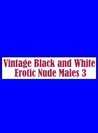 Nude: Long dick's Lauderable Love Bites Nude Vintage Black and White Erotic Nude Males 3 ( sex, porn, fetish, bondage, oral, anal, ebony, hentai, domi