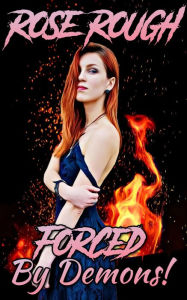 Forced by Demons: (Dubcon, Dubious Consent, menage, Forced Submission Sex, Monsterotica, Monster Erotica, dark erotica, Taboo, New Adult) Rose Rough A