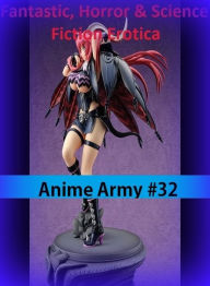 Fantastic, Horror & Science Fiction Erotica: Anime Army #32 ( Erotic Photography, Erotic Stories, Nude Photos, Naked , Adult Nudes, Breast, Domination