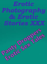 Erotica Nudes: Erotic Photography & Erotic Stories XXX Panty Droppers Erotic Sex Tales ( Erotic Photography, Erotic Stories, Nude Photos, Naked, Adult