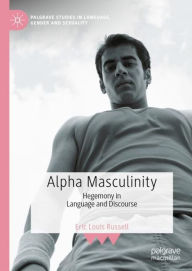 Alpha Masculinity: Hegemony in Language and Discourse Eric Louis Russell Author