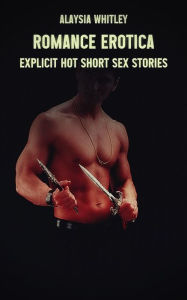 Romance Erotica: Explicit Hot Short Sex Stories Alaysia Whitley Author