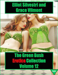 The Green Bush Erotica Collection Volume 12 Elliot Silvestri Author