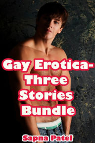 Gay Erotica-Three Stories Bundle Sapna Patel Author