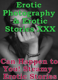 Erotica Nudes: Erotic Photography & Erotic Stories XXX Can Happen to You! Steamy Erotic Stories ( Erotic Photography, Erotic Stories, Nude Photos, Nak