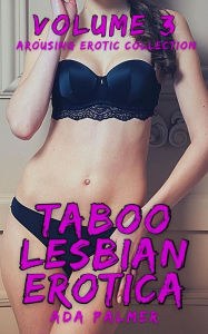 Taboo Lesbian Erotica - Volume 3: Arousing Erotic Collection Ada Palmer Author