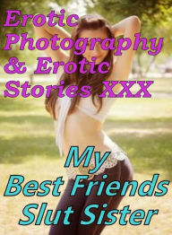 Erotica Adult: Erotic Photography & Erotic Stories XXX My Best Friends Slut Sister ( Erotic Photography, Erotic Stories, Nude Photos, Naked, Adult Nud