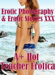 Erotica Teen: Erotic Photography & Erotic Stories XXX A+ Hot Teacher Erotica ( Erotic Photography, Erotic Stories, Nude Photos, Naked, Adult Nudes, Do