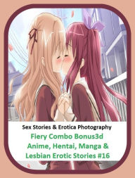 Sex Stories & Erotica Photography: Fiery Combo Bonus 3d Anime, Hentai, Manga & Lesbian Erotic Stories #16 ( Erotic Photography, Erotic Stories, Nude P