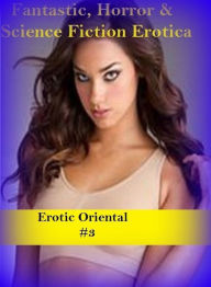 Fantastic, Horror & Science Fiction Erotica: Erotic Oriental #3 ( Erotic Photography, Erotic Stories, Nude Photos, Naked , Adult Nudes, Breast, Domina