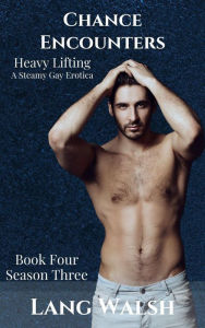 Chance Encounters: Heavy Lifting: A Steamy Gay Erotica (Chance Encounters: Season Three, #4) Lang Walsh Author