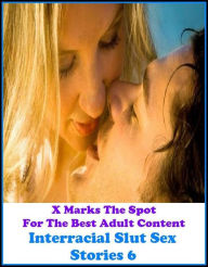 Erotica: X Marks The Spot For The Best Adult Content Interracial Slut Sex Stories 6 ( Erotic Photography, Domination, Bare Ass, Lesbian, She-male, Gay